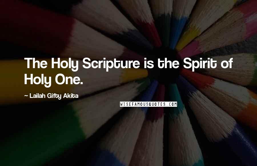 Lailah Gifty Akita Quotes: The Holy Scripture is the Spirit of Holy One.