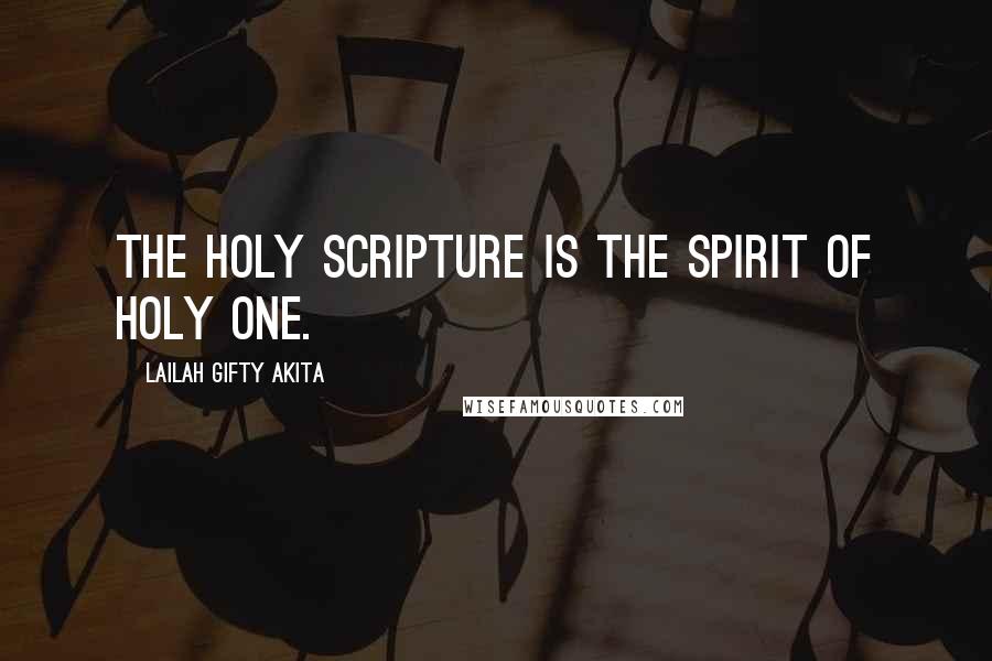 Lailah Gifty Akita Quotes: The Holy Scripture is the Spirit of Holy One.