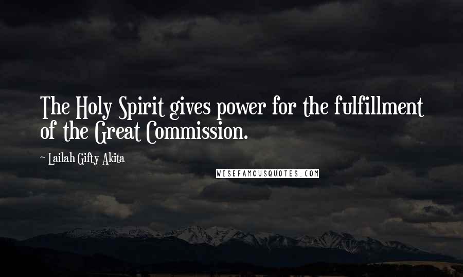 Lailah Gifty Akita Quotes: The Holy Spirit gives power for the fulfillment of the Great Commission.