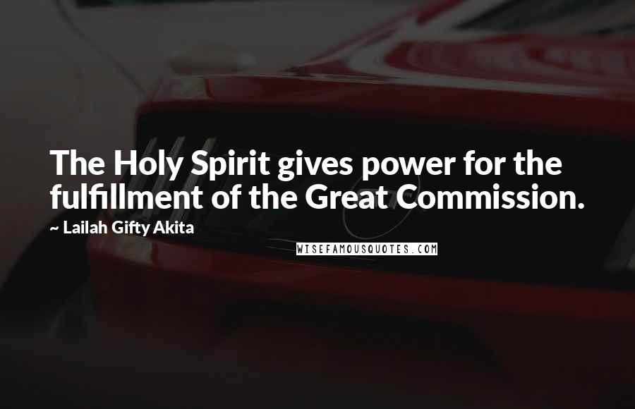 Lailah Gifty Akita Quotes: The Holy Spirit gives power for the fulfillment of the Great Commission.