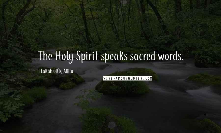 Lailah Gifty Akita Quotes: The Holy Spirit speaks sacred words.