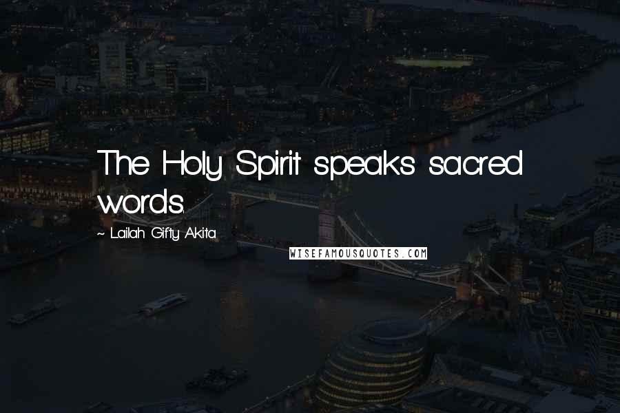 Lailah Gifty Akita Quotes: The Holy Spirit speaks sacred words.