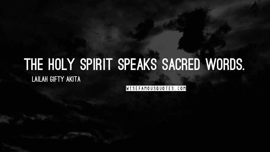 Lailah Gifty Akita Quotes: The Holy Spirit speaks sacred words.