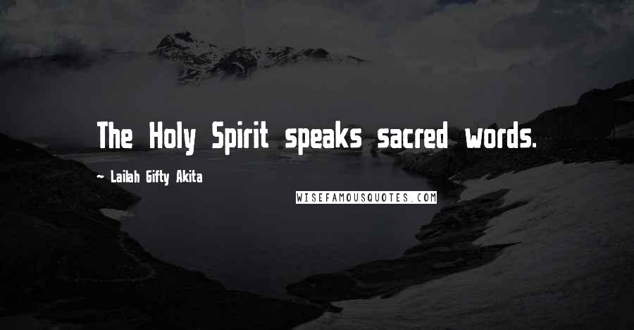 Lailah Gifty Akita Quotes: The Holy Spirit speaks sacred words.