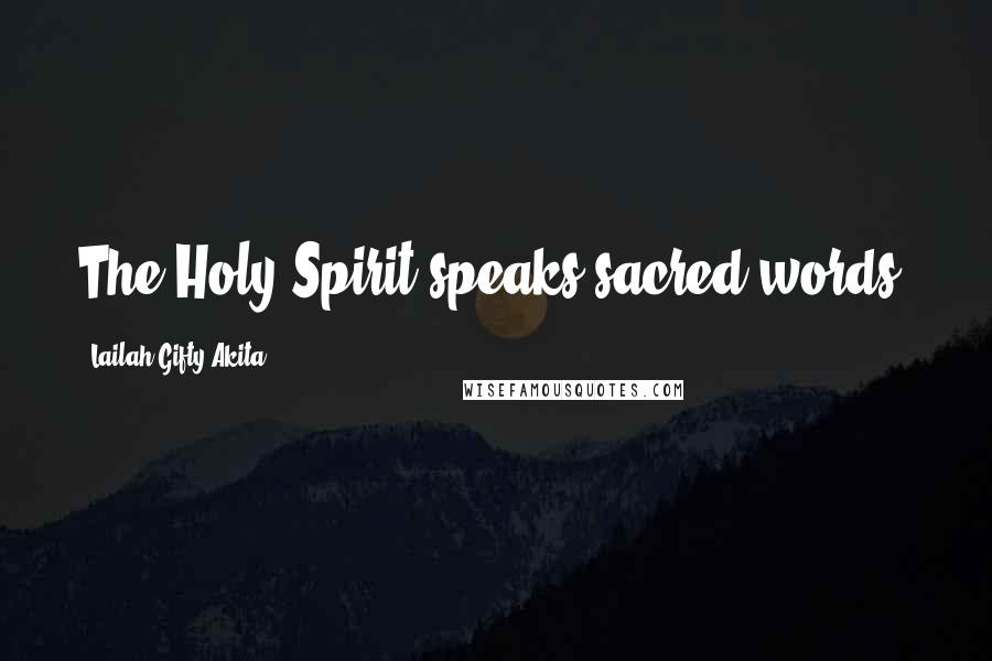 Lailah Gifty Akita Quotes: The Holy Spirit speaks sacred words.