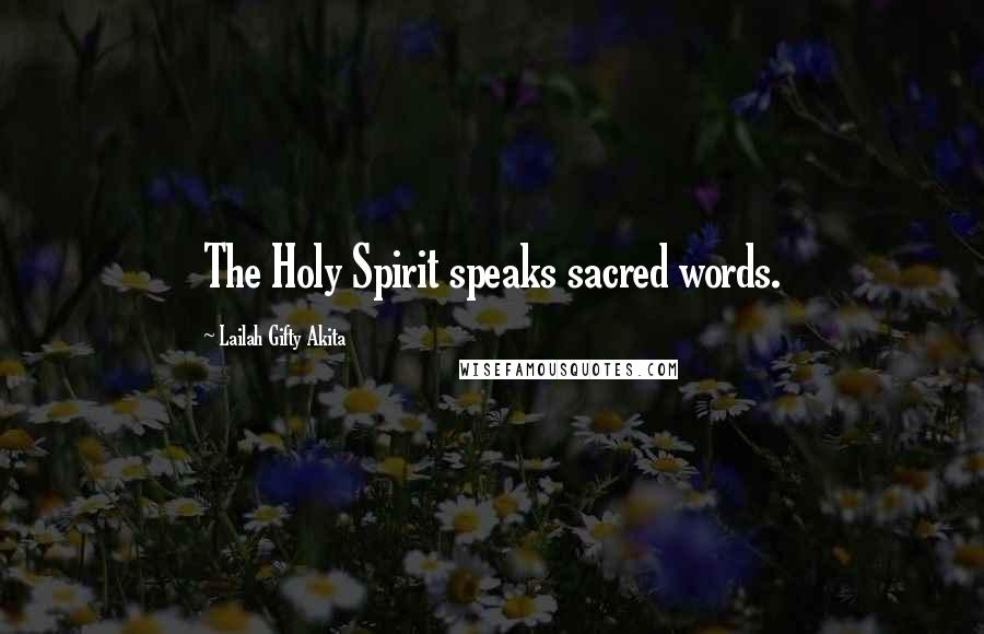 Lailah Gifty Akita Quotes: The Holy Spirit speaks sacred words.