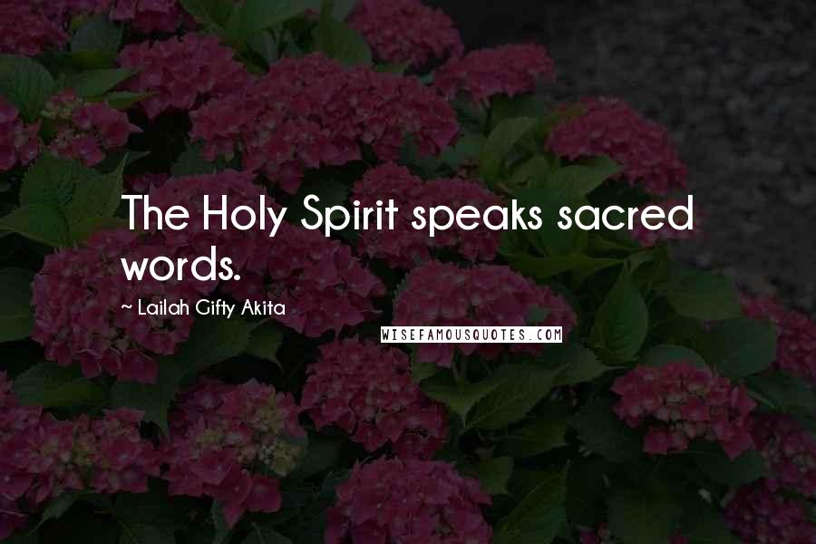 Lailah Gifty Akita Quotes: The Holy Spirit speaks sacred words.