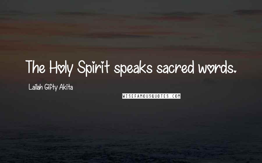 Lailah Gifty Akita Quotes: The Holy Spirit speaks sacred words.