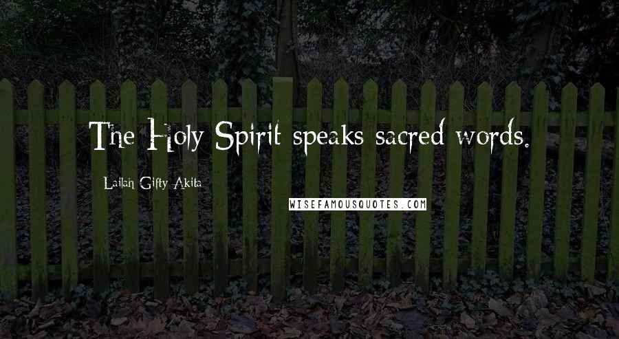 Lailah Gifty Akita Quotes: The Holy Spirit speaks sacred words.