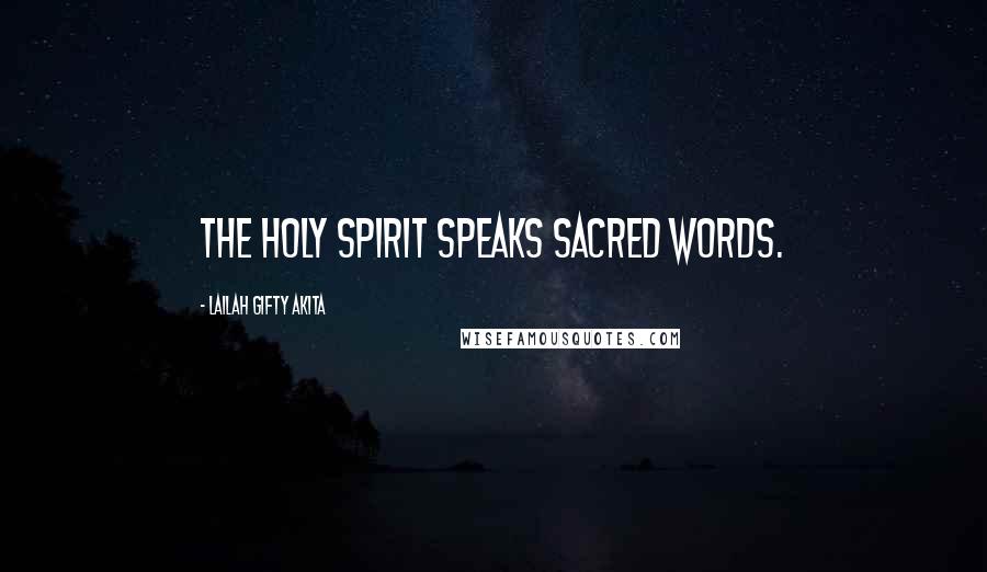 Lailah Gifty Akita Quotes: The Holy Spirit speaks sacred words.