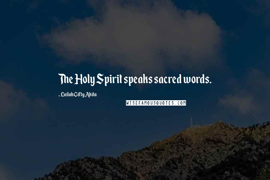 Lailah Gifty Akita Quotes: The Holy Spirit speaks sacred words.
