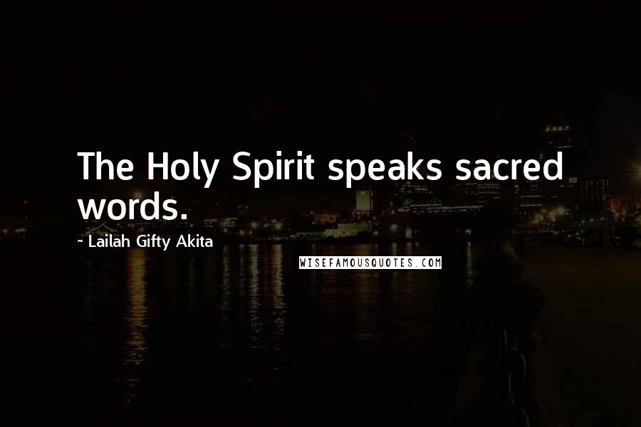 Lailah Gifty Akita Quotes: The Holy Spirit speaks sacred words.