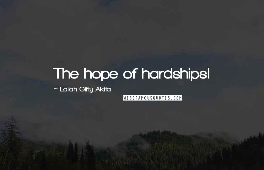 Lailah Gifty Akita Quotes: The hope of hardships!