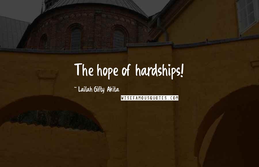 Lailah Gifty Akita Quotes: The hope of hardships!