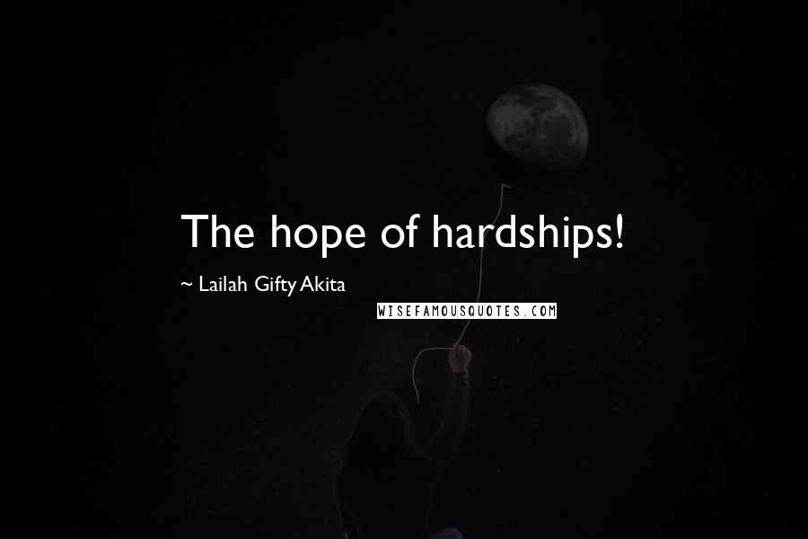 Lailah Gifty Akita Quotes: The hope of hardships!