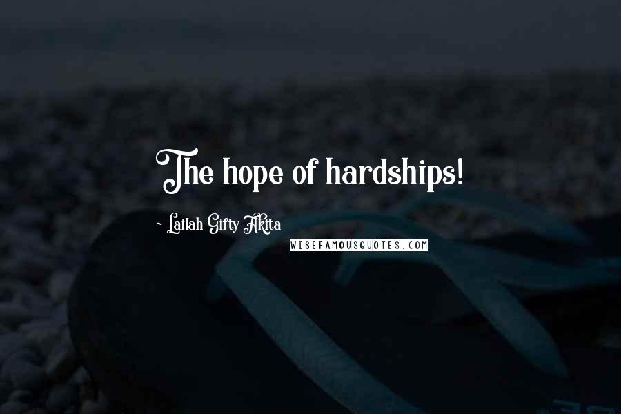 Lailah Gifty Akita Quotes: The hope of hardships!