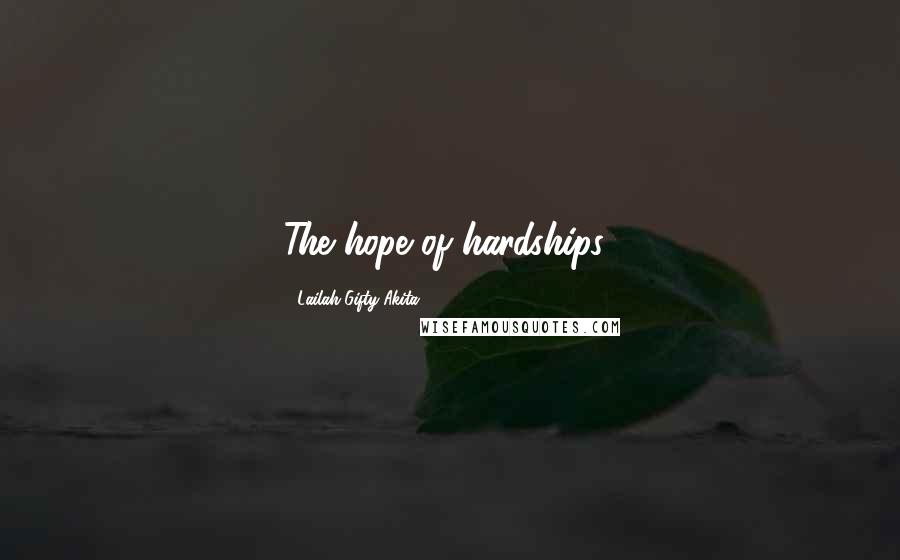Lailah Gifty Akita Quotes: The hope of hardships!