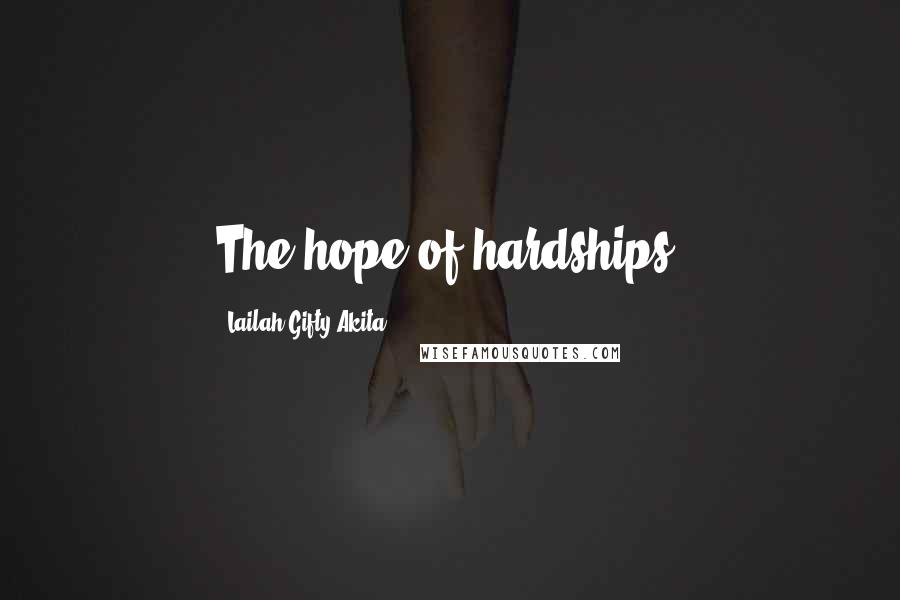 Lailah Gifty Akita Quotes: The hope of hardships!