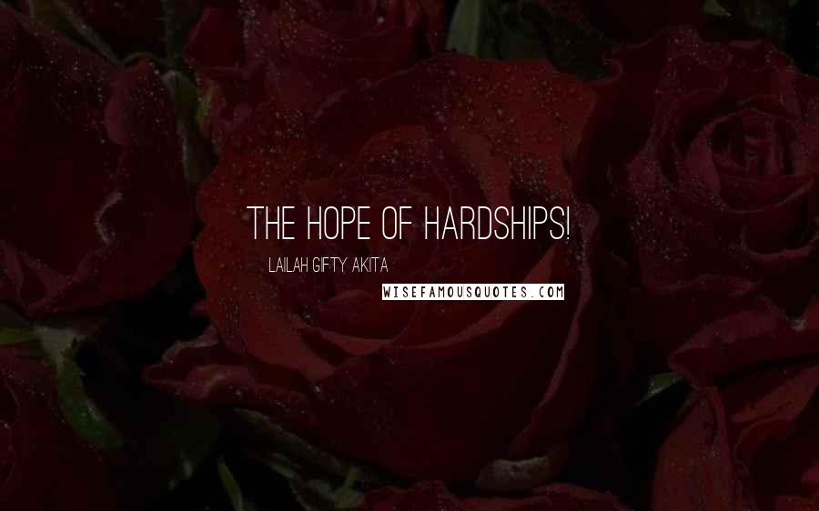 Lailah Gifty Akita Quotes: The hope of hardships!