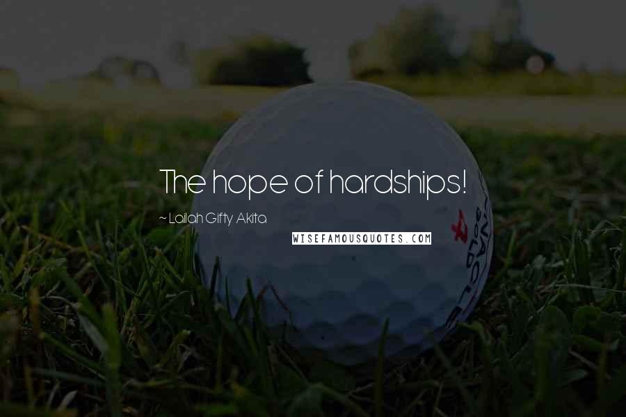 Lailah Gifty Akita Quotes: The hope of hardships!