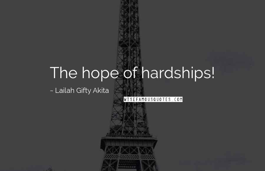 Lailah Gifty Akita Quotes: The hope of hardships!