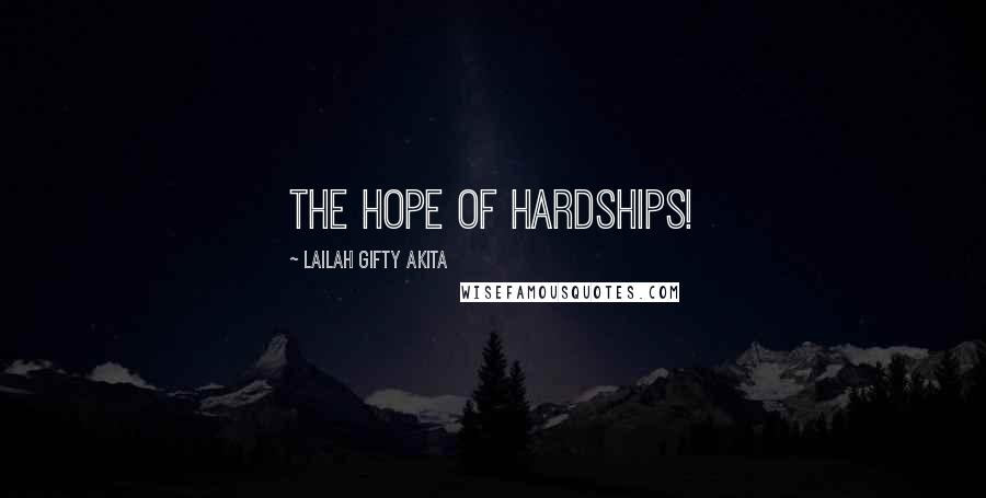 Lailah Gifty Akita Quotes: The hope of hardships!