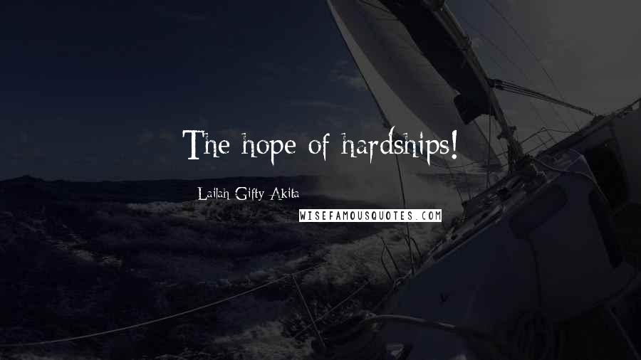 Lailah Gifty Akita Quotes: The hope of hardships!