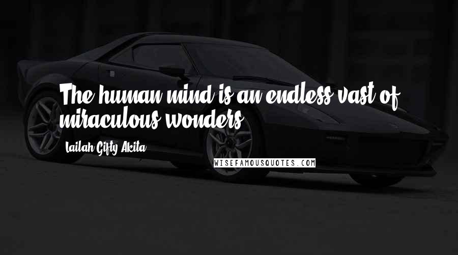 Lailah Gifty Akita Quotes: The human mind is an endless vast of miraculous wonders.