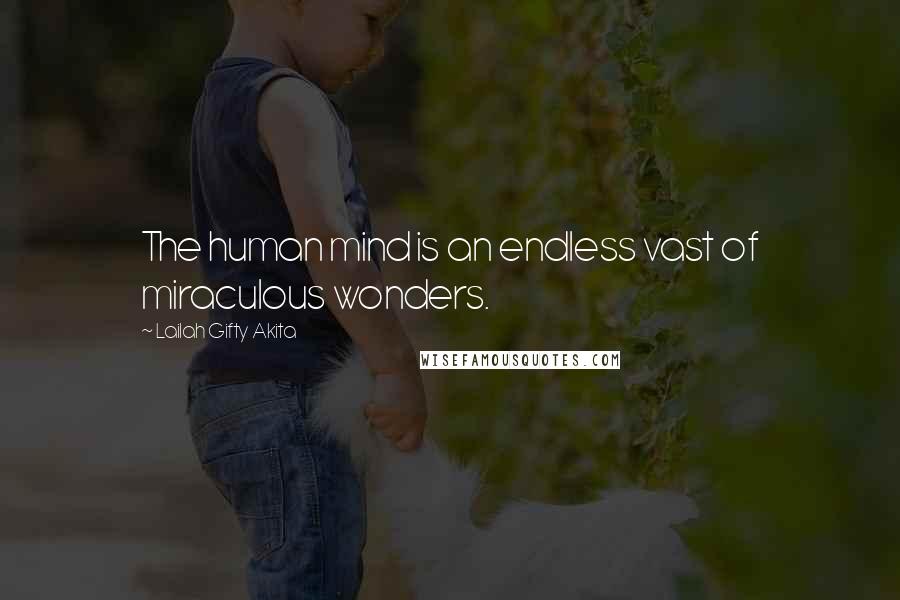 Lailah Gifty Akita Quotes: The human mind is an endless vast of miraculous wonders.