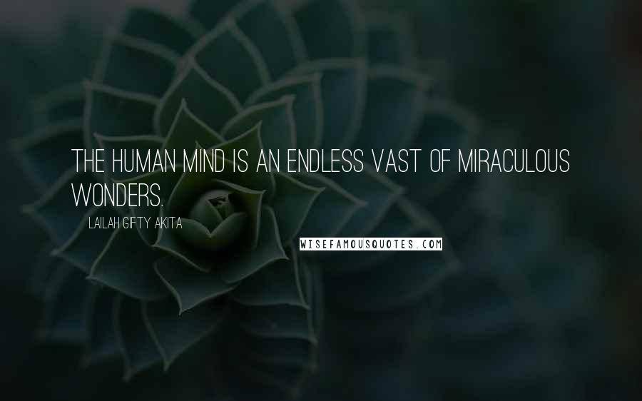 Lailah Gifty Akita Quotes: The human mind is an endless vast of miraculous wonders.