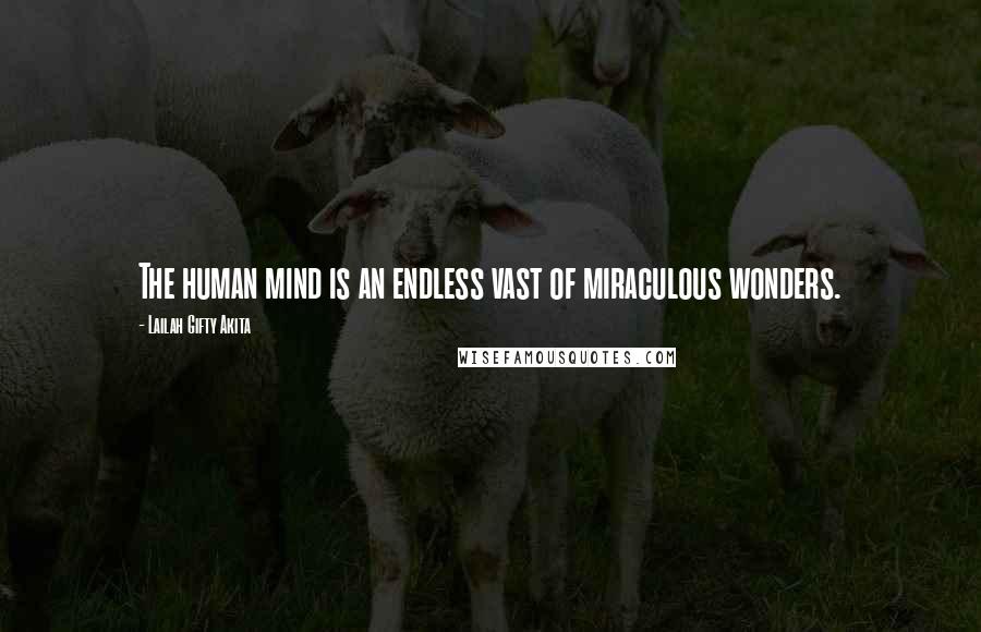 Lailah Gifty Akita Quotes: The human mind is an endless vast of miraculous wonders.