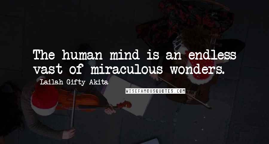 Lailah Gifty Akita Quotes: The human mind is an endless vast of miraculous wonders.