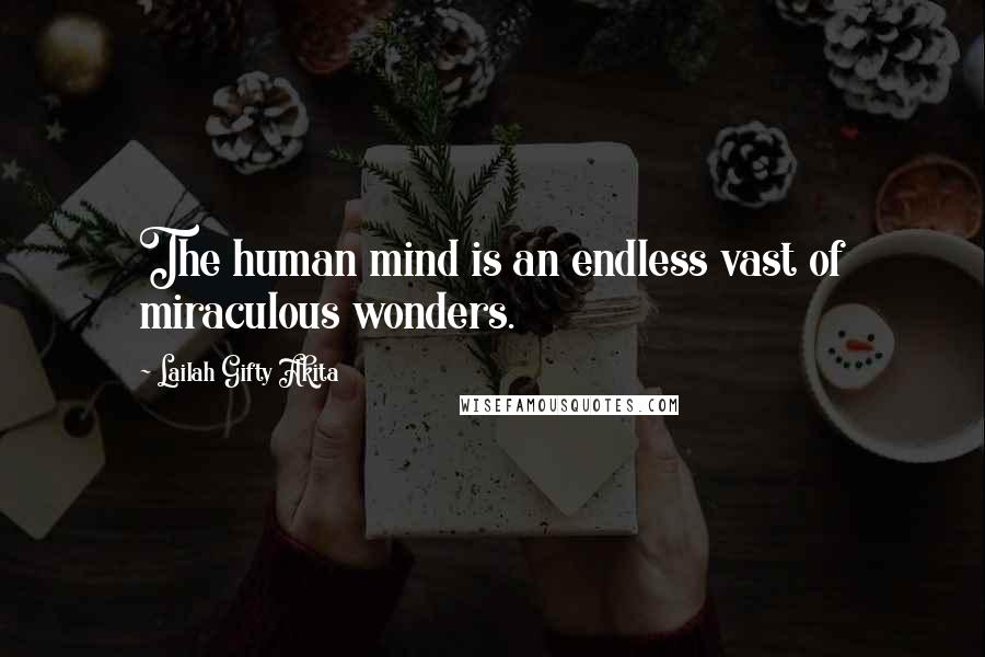 Lailah Gifty Akita Quotes: The human mind is an endless vast of miraculous wonders.