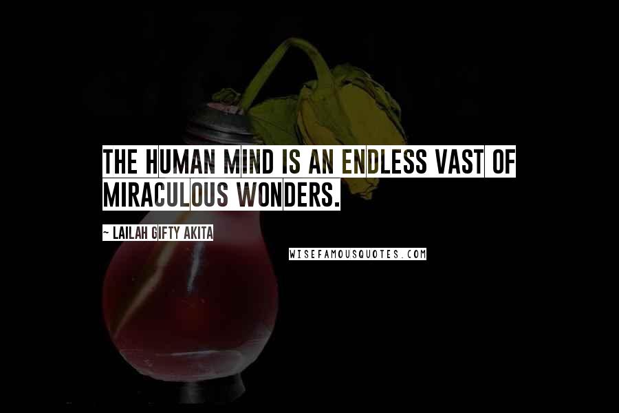 Lailah Gifty Akita Quotes: The human mind is an endless vast of miraculous wonders.