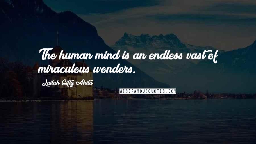 Lailah Gifty Akita Quotes: The human mind is an endless vast of miraculous wonders.