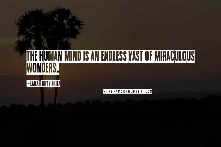 Lailah Gifty Akita Quotes: The human mind is an endless vast of miraculous wonders.