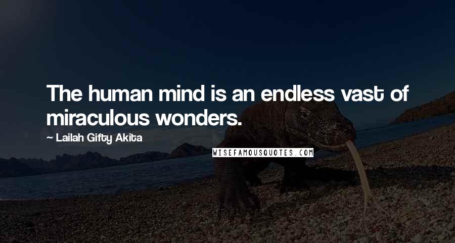 Lailah Gifty Akita Quotes: The human mind is an endless vast of miraculous wonders.