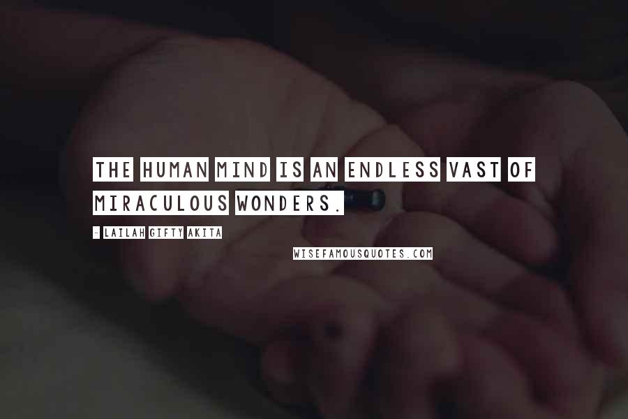 Lailah Gifty Akita Quotes: The human mind is an endless vast of miraculous wonders.