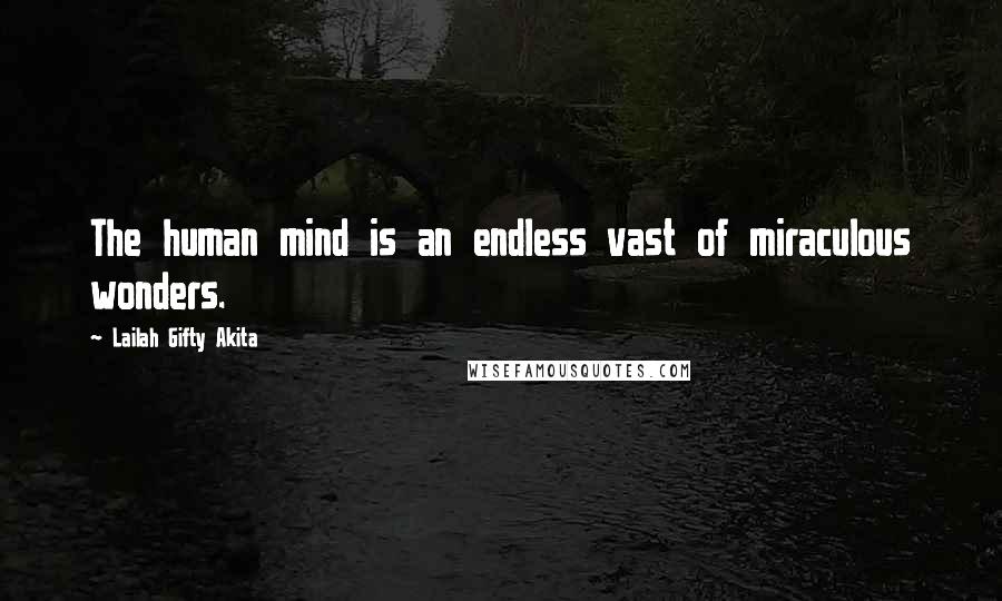 Lailah Gifty Akita Quotes: The human mind is an endless vast of miraculous wonders.