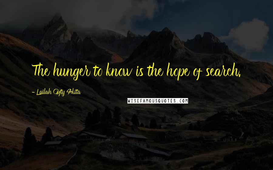 Lailah Gifty Akita Quotes: The hunger to know is the hope of search.