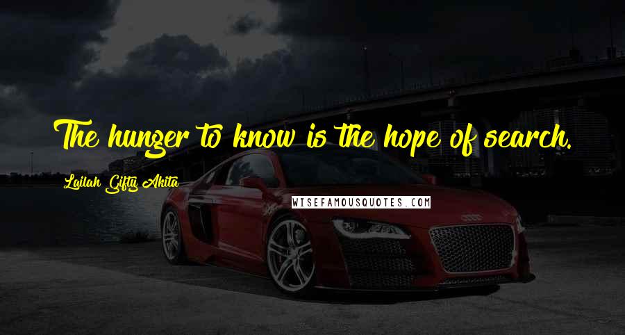 Lailah Gifty Akita Quotes: The hunger to know is the hope of search.