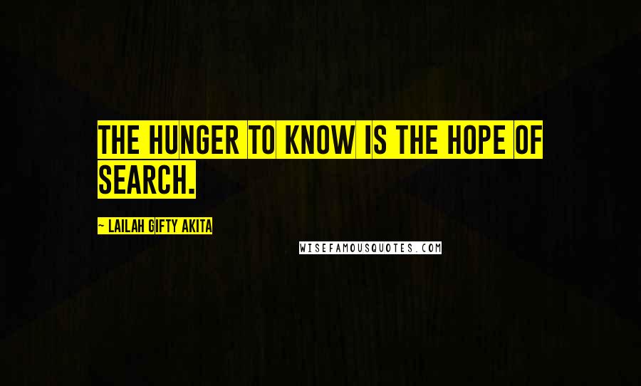 Lailah Gifty Akita Quotes: The hunger to know is the hope of search.