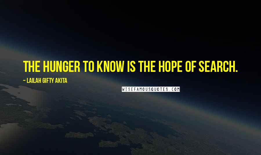 Lailah Gifty Akita Quotes: The hunger to know is the hope of search.