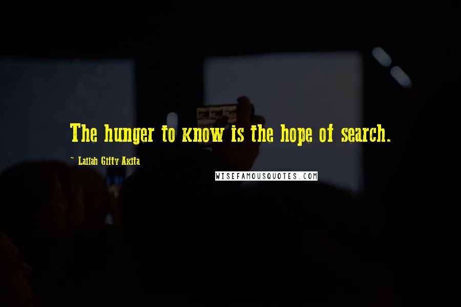 Lailah Gifty Akita Quotes: The hunger to know is the hope of search.