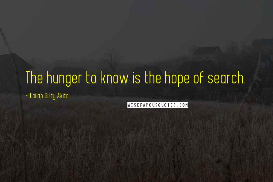 Lailah Gifty Akita Quotes: The hunger to know is the hope of search.