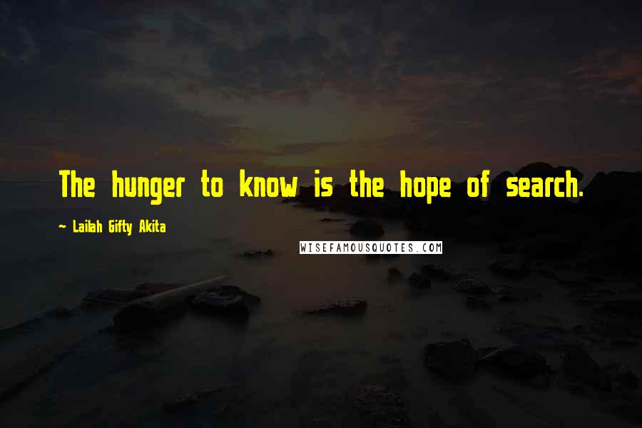 Lailah Gifty Akita Quotes: The hunger to know is the hope of search.