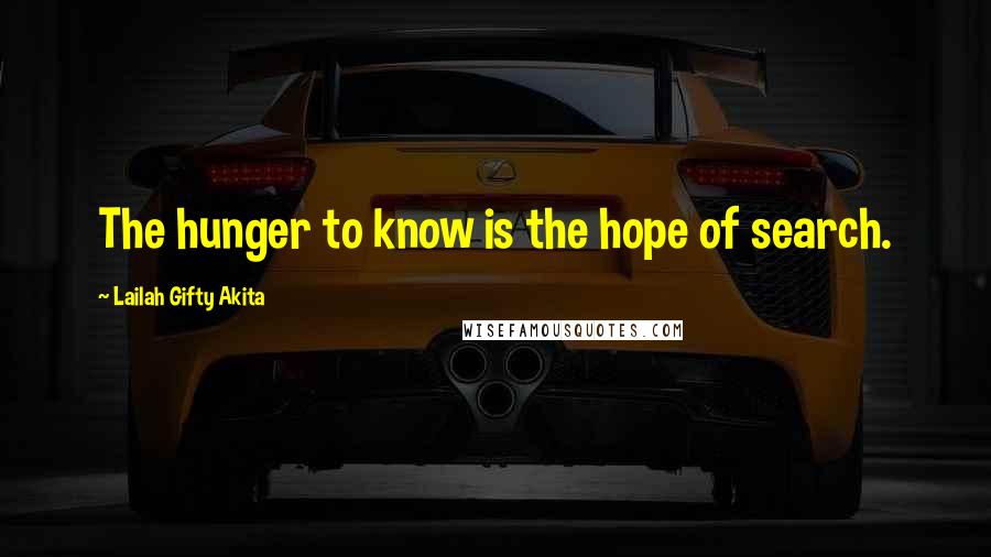 Lailah Gifty Akita Quotes: The hunger to know is the hope of search.