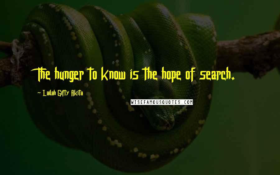 Lailah Gifty Akita Quotes: The hunger to know is the hope of search.