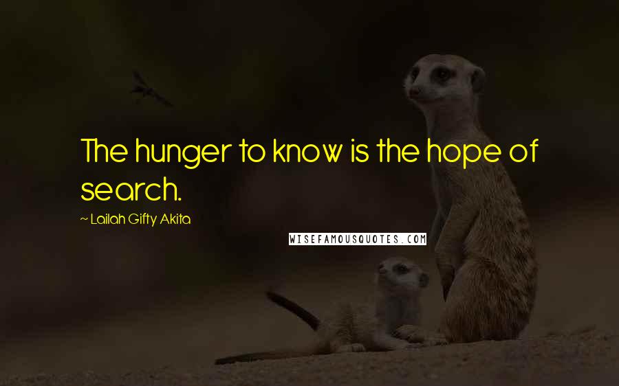 Lailah Gifty Akita Quotes: The hunger to know is the hope of search.