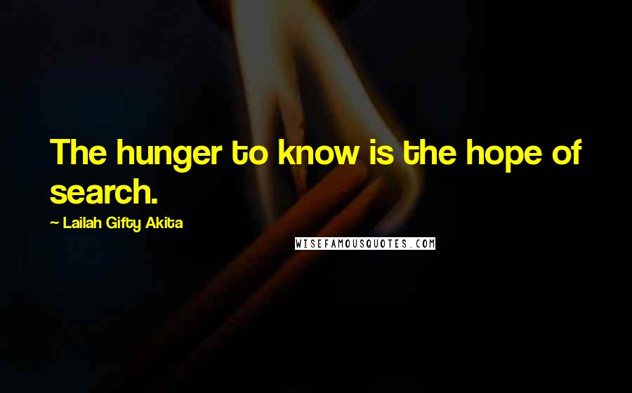 Lailah Gifty Akita Quotes: The hunger to know is the hope of search.